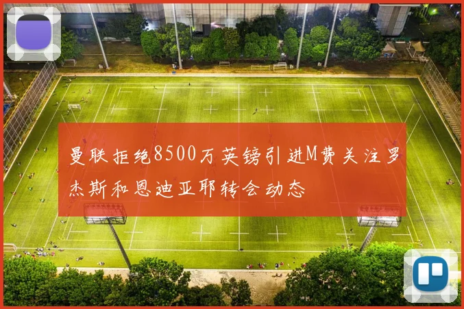 曼联拒绝8500万英镑引进M费关注罗杰斯和恩迪亚耶转会动态